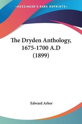 The Dryden Anthology, 1675-1700 A.D (1899) - SureShot Books Publishing LLC