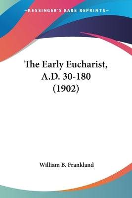 The Early Eucharist, A.D. 30-180 (1902) - SureShot Books Publishing LLC