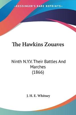 The Hawkins Zouaves: Ninth N.Y.V. Their Battles And Marches (1866) - SureShot Books Publishing LLC