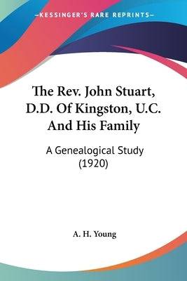 The Rev. John Stuart, D.D. Of Kingston, U.C. And His Family: A Genealogical Study (1920) - SureShot Books Publishing LLC