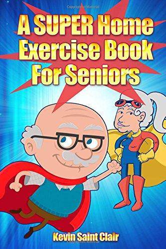 A SUPER Home Exercise Book for Seniors - SureShot Books Publishing LLC