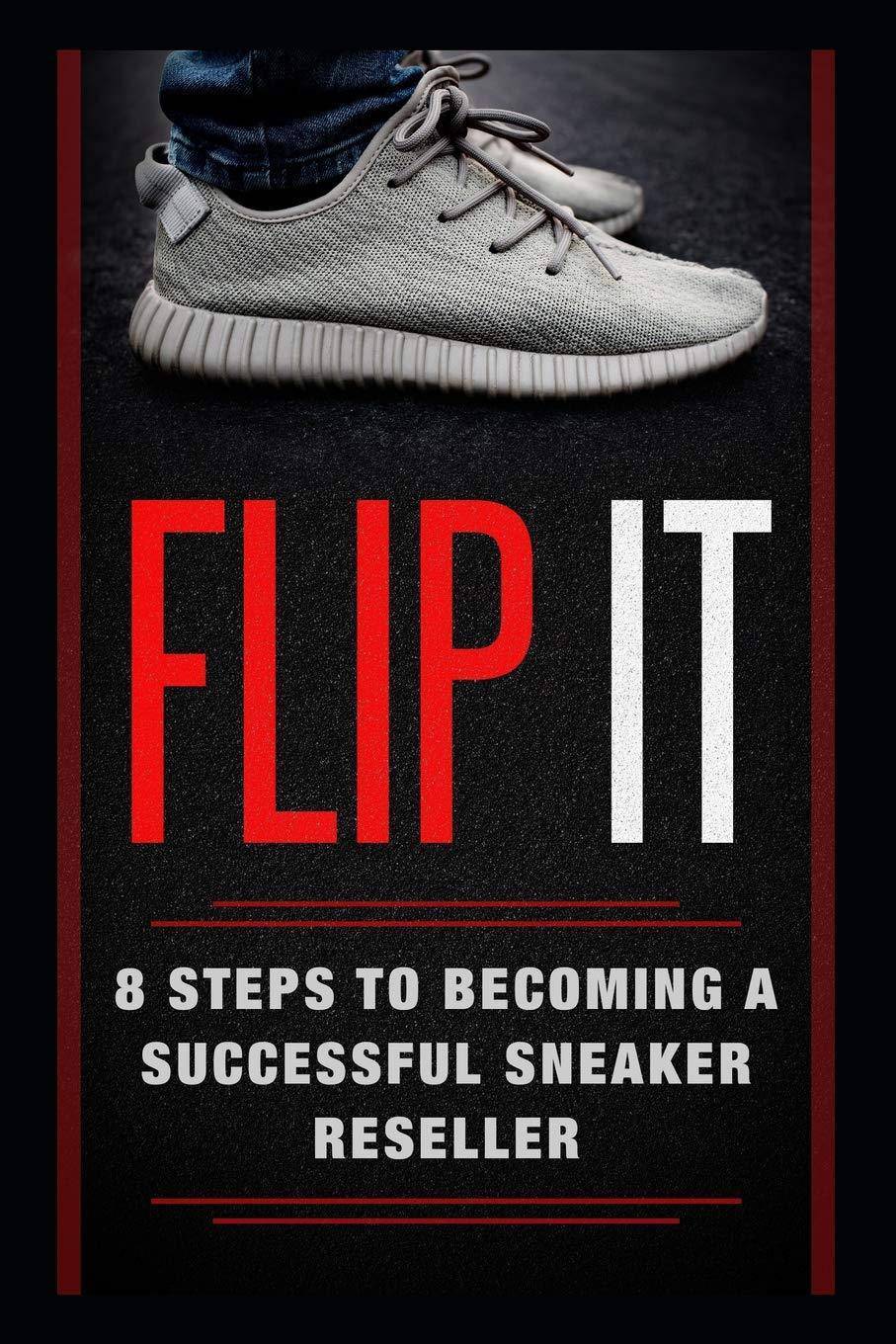 Flip It: 8 Steps to Becoming a Successful Sneaker Reseller - SureShot Books Publishing LLC