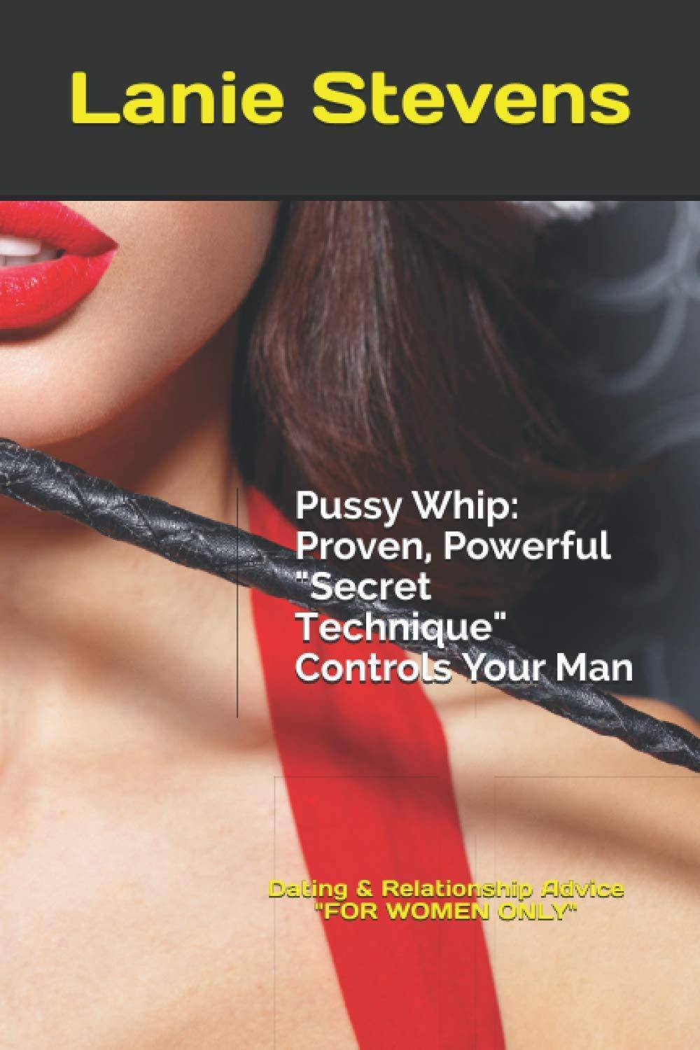 Pussy Whip - Proven, Powerful "Secret" Technique Controls Your Man - SureShot Books Publishing LLC
