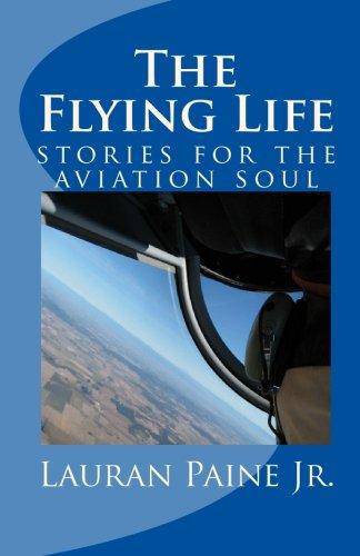 The Flying Life: stories for the aviation soul Transportation Lauran Paine Jr.