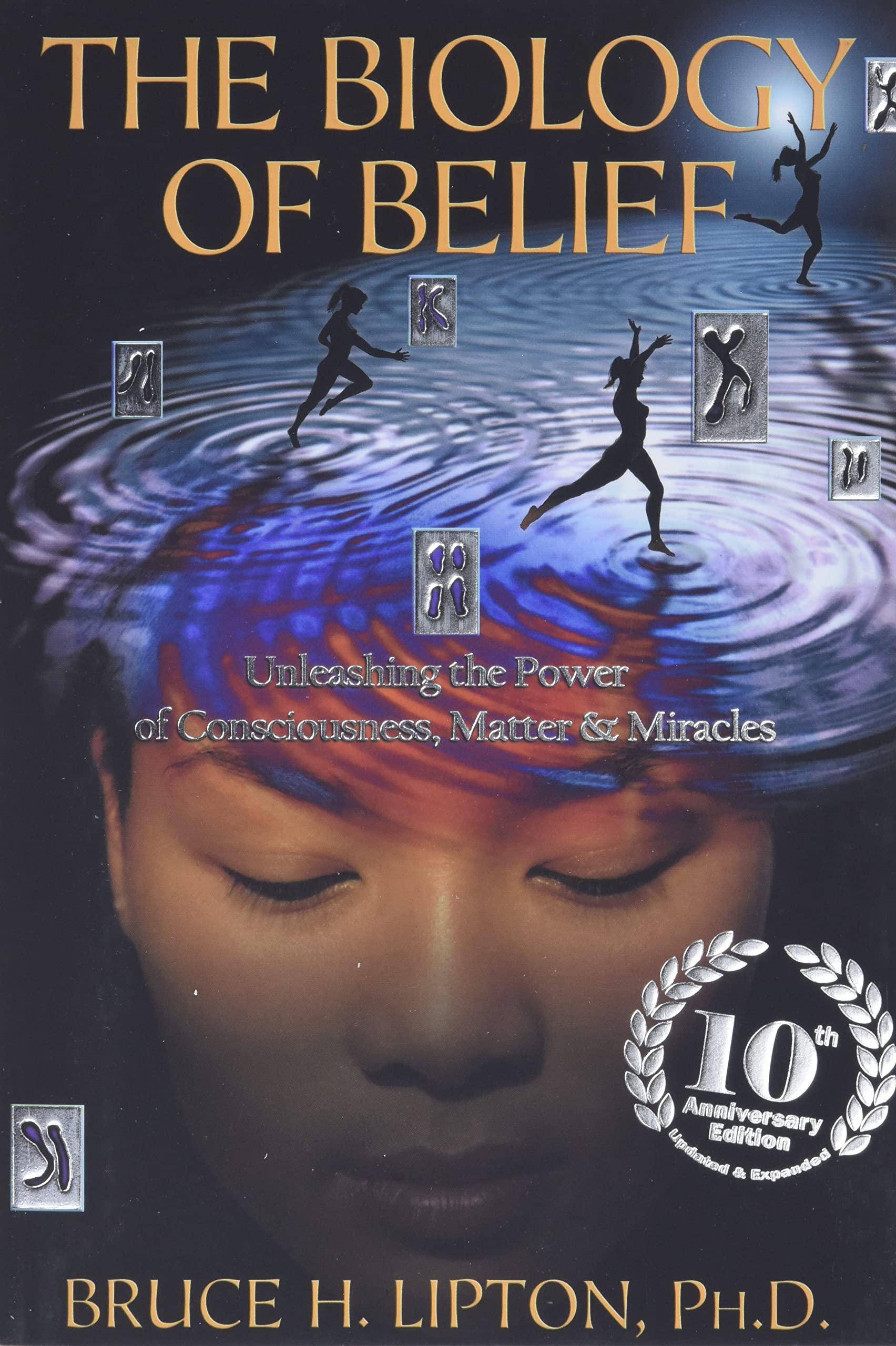 Biology of Belief: Unleashing the Power of Consciousness, Matter - SureShot Books Publishing LLC