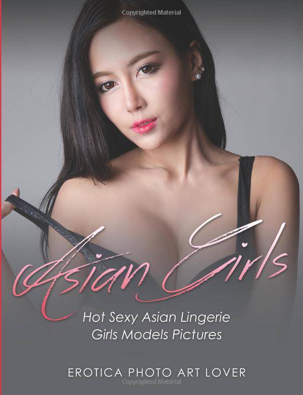 Asian Girls: Hot Sexy Asian Lingerie Girls Models Pictures - SureShot Books Publishing LLC