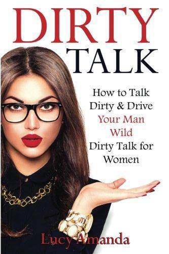 Dirty Talk: How to Talk Dirty & Drive Your Man Wild, Dirty Talk for Women - SureShot Books Publishing LLC