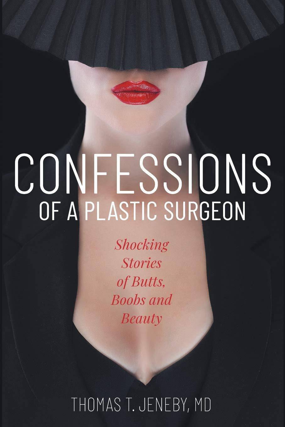Confessions of a Plastic Surgeon: Shocking Stories about Enhancing Butts, Boobs, and Beauty Medical Books MD THOMAS T. JENEBY