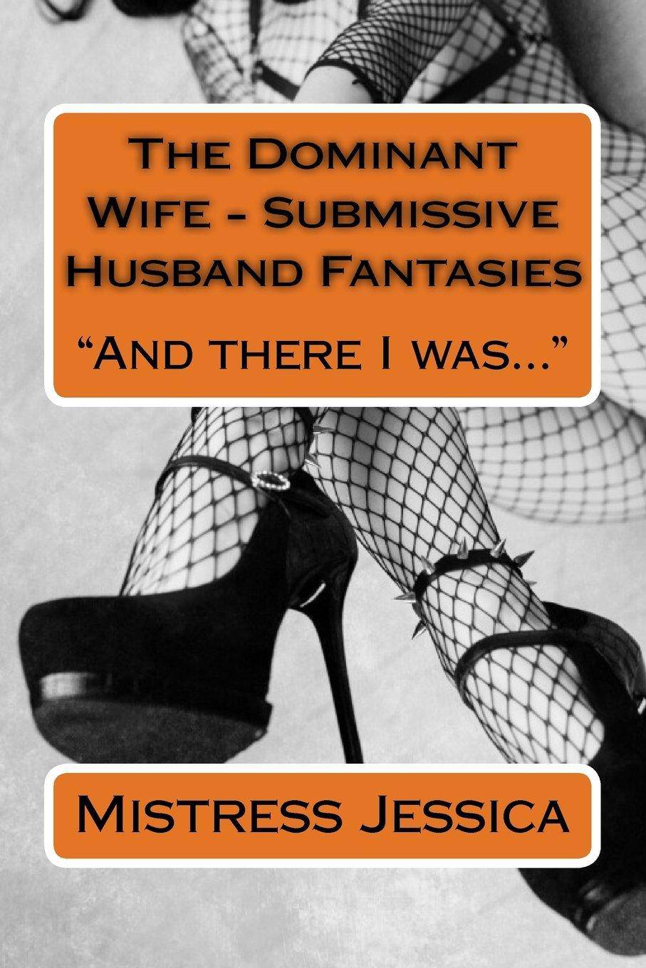 The Dominant Wife - Submissive Husband Fantasies: And there I was... - SureShot Books Publishing LLC