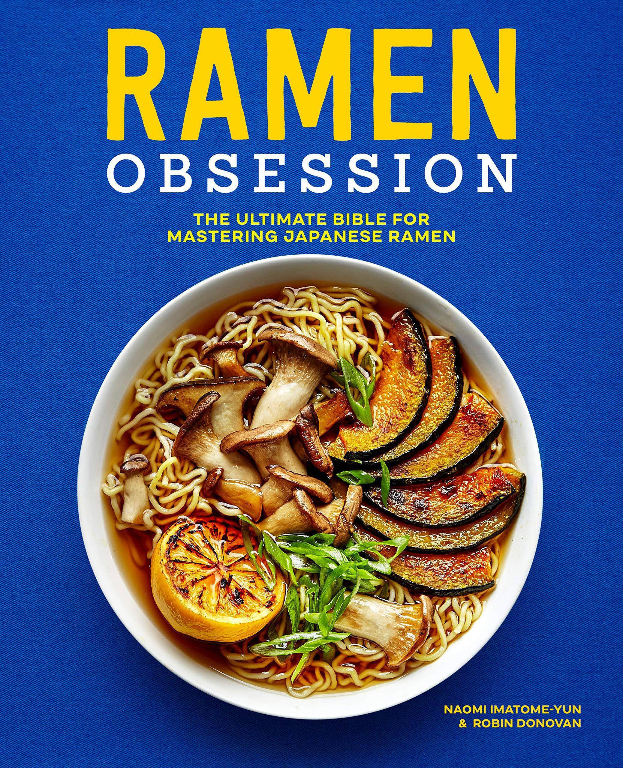 Ramen Obsession: The Ultimate Bible for Mastering Japanese Ramen Cookbooks | Food & Wine Naomi Imatome-Yun | Robin Donovan