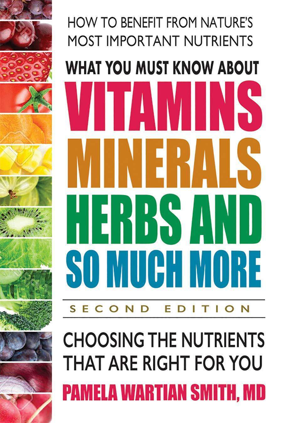 What You Must Know About Vitamins, Minerals, Herbs And So Much More--Second Edition - SureShot Books Publishing LLC