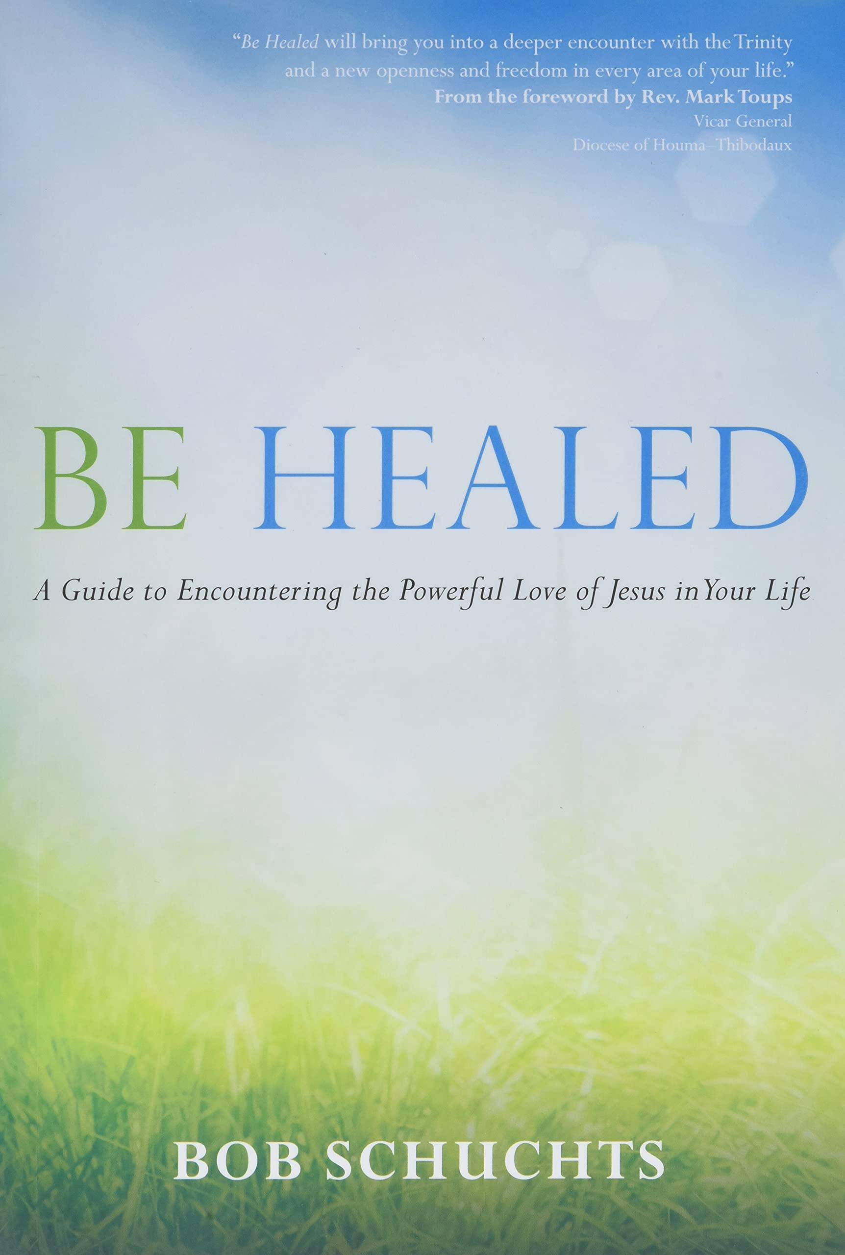 Be Healed: A Guide to Encountering the Powerful Love of Jesus in - SureShot Books Publishing LLC