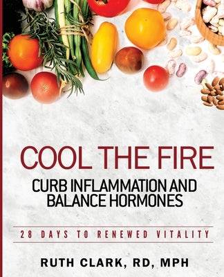 Cool the Fire: Curb Inflammation and Balance Hormones: 28 Days to Renewed Vitality - SureShot Books Publishing LLC
