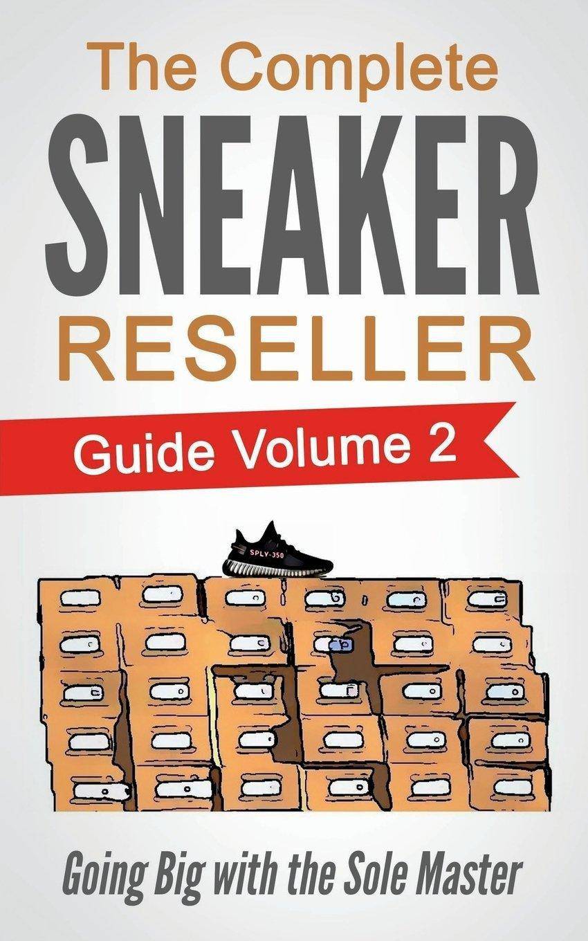 Complete Sneaker Reseller Guide: Volume 2: Going Big with the So - SureShot Books Publishing LLC