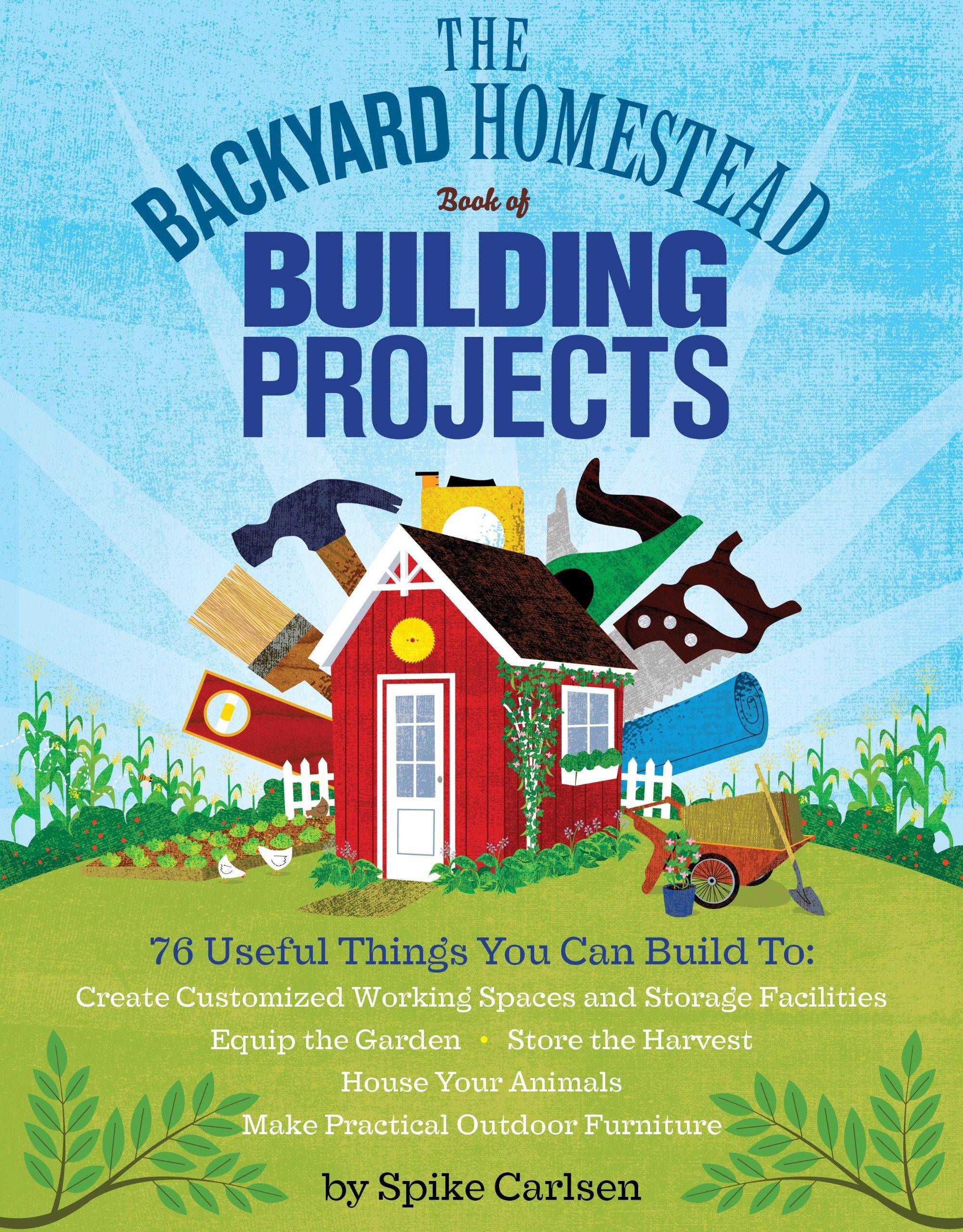 The Backyard Homestead Book of Building Projects - SureShot Books Publishing LLC