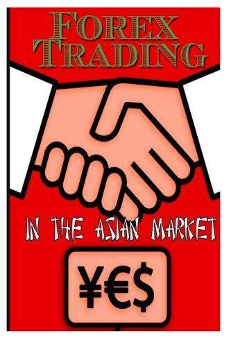 Forex Trading in the Asian Market - SureShot Books Publishing LLC
