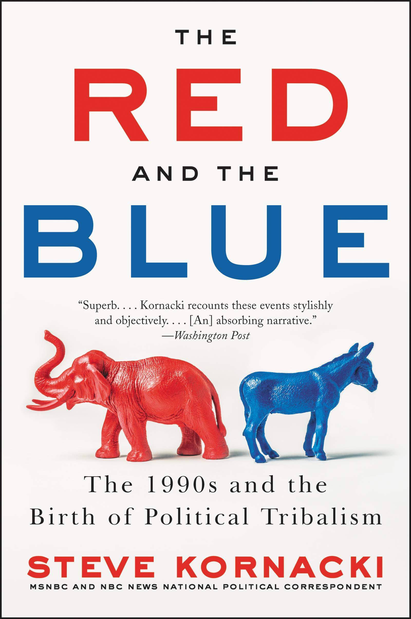The Red and the Blue: The 1990s and the Birth of Political Tribalism History Steve Kornacki