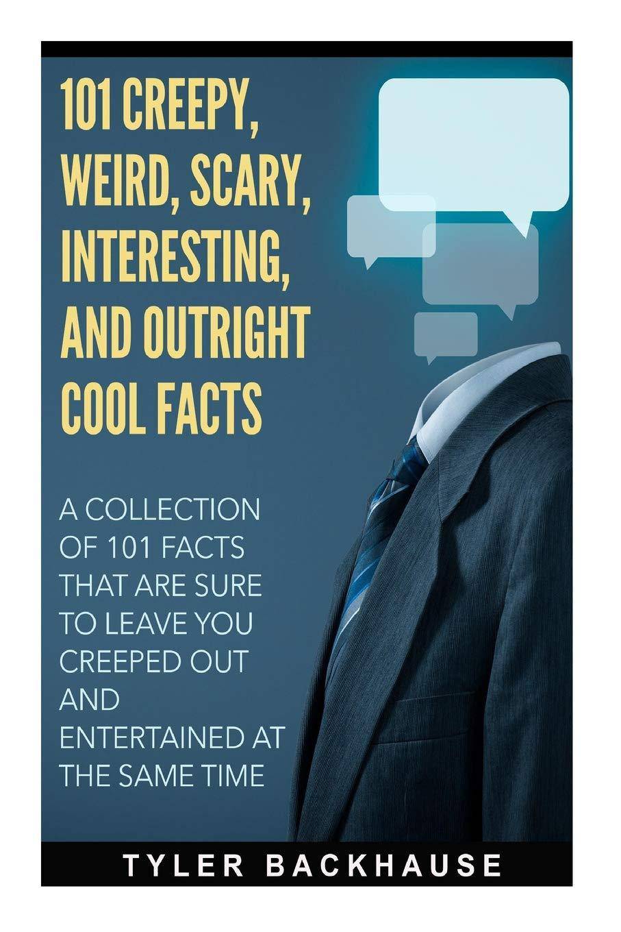101 Creepy, Weird, Scary, Interesting, and Outright Cool Facts: - SureShot Books Publishing LLC