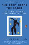 The Body Keeps the Score: Brain, Mind, and Body in the Healing of Trauma Bessel van der Kolk