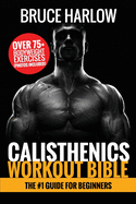 Calisthenics Workout Bible: The #1 Guide for Beginners - Over 75 - SureShot Books Publishing LLC