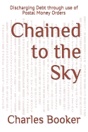 Chained to the Sky: Discharging Debt through use of Postal Money - SureShot Books Publishing LLC