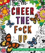 Cheer the F*ck Up: Positive Sh*t to Color Your Mood Happy Caitlin Peterson