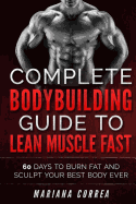 COMPLETE BODYBUILDING GUIDE To LEAN MUSCLE FAST: 60 DAYS To BURN - SureShot Books Publishing LLC