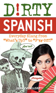 Dirty Spanish: Third Edition: Everyday Slang from What's Up? to - SureShot Books Publishing LLC
