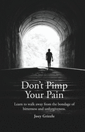 Don't Pimp Your Pain: Learn to Walk Away From the Bondage of Bit - SureShot Books Publishing LLC