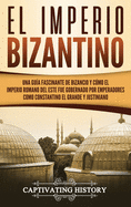El Imperio bizantino: Una gu?a fascinante de Bizancio y c?mo el - SureShot Books Publishing LLC