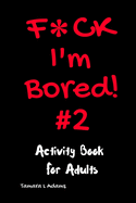 F*ck I'm Bored #2: Activity Book For Adults - SureShot Books Publishing LLC