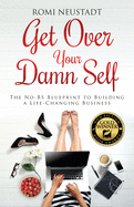 Get Over Your Damn Self: The No-Bs Blueprint to Building a Life- - SureShot Books Publishing LLC