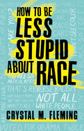 How to Be Less Stupid about Race: On Racism, White Supremacy, an - SureShot Books Publishing LLC