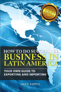How To Do Successful Business in Latin America: Your Own Guide to Export and Import sureshotbooks.com