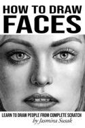 How to Draw Faces: Learn to Draw People from Complete Scratch - SureShot Books Publishing LLC