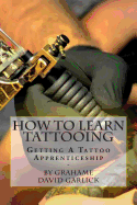 How To Learn Tattooing: Getting A Tattoo Apprenticeship - SureShot Books Publishing LLC