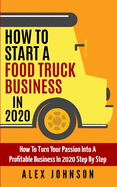 How To Start A Food Truck Business in 2020: How To Turn Your Pas - SureShot Books Publishing LLC