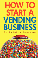 How to Start a Vending Business - SureShot Books Publishing LLC