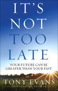 It's Not Too Late: Your Future Can Be Greater Than Your Past - SureShot Books Publishing LLC
