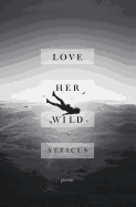 Love Her Wild: Poems - SureShot Books Publishing LLC