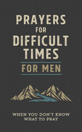 Prayers for Difficult Times for Men: When You Don't Know What to - SureShot Books Publishing LLC