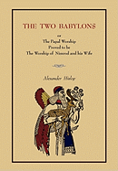 The Two Babylons: Or the Papal Worship.... [Complete Book Edition, Not Pamphlet Edition] sureshotbooks.com