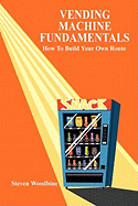 Vending Machine Fundamentals: How To Build Your Own Route - SureShot Books Publishing LLC