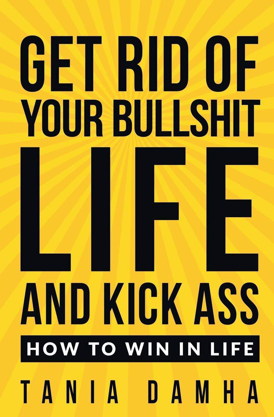 Get Rid of Your Bullshit Life and Kick Ass - SureShot Books Publishing LLC