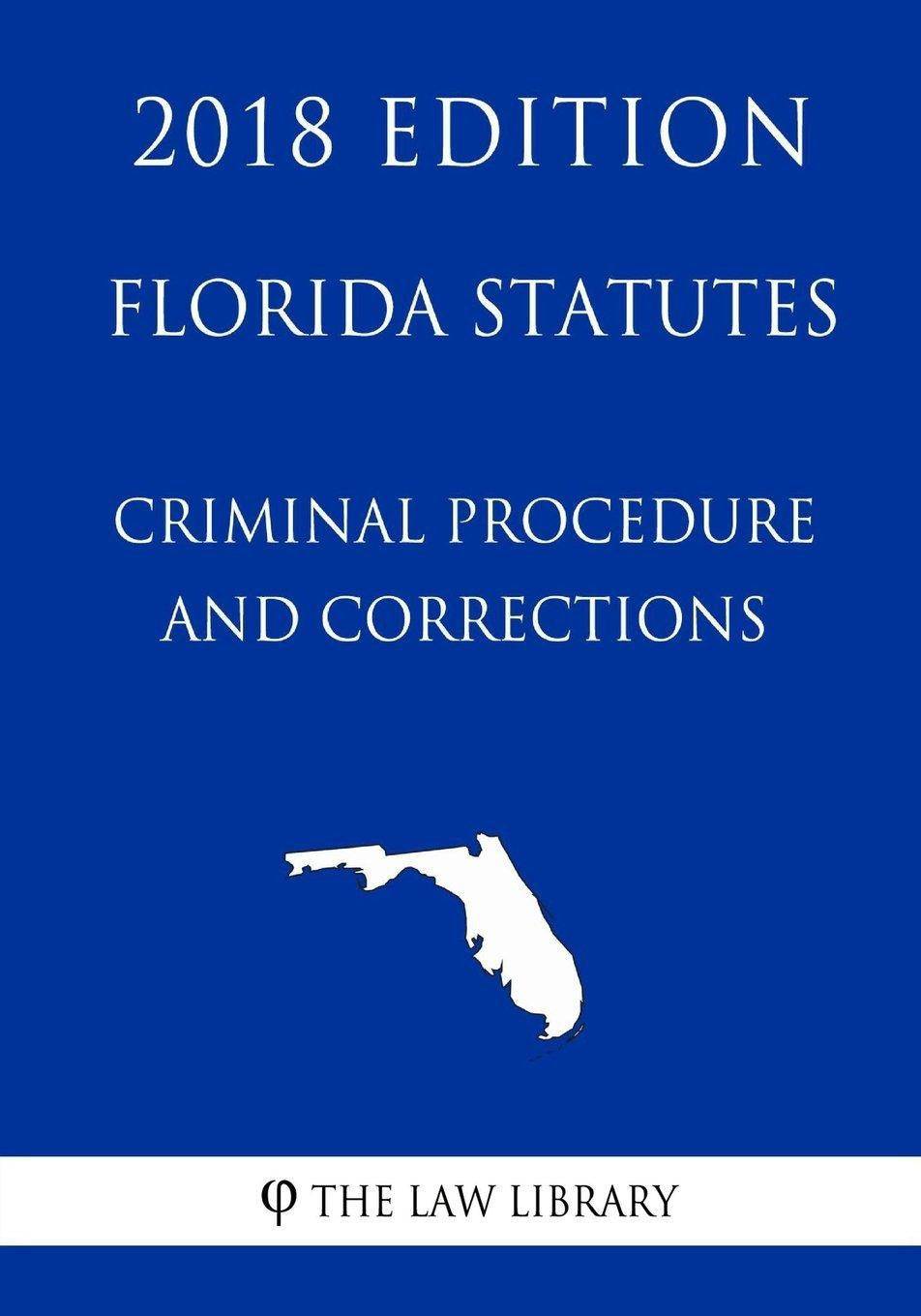 Florida Statutes - Criminal Procedure and Corrections (2018 Edition) - SureShot Books Publishing LLC