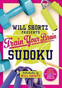 Will Shortz Presents Train Your Brain Sudoku: 200 Puzzles to Flex Your Mental Muscles Games-Puzzles-Word Games Will Shortz