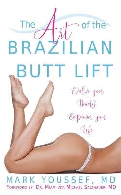 The Art of the Brazilian Butt Lift: Evolve Your Beauty, Empower Your Life - SureShot Books Publishing LLC