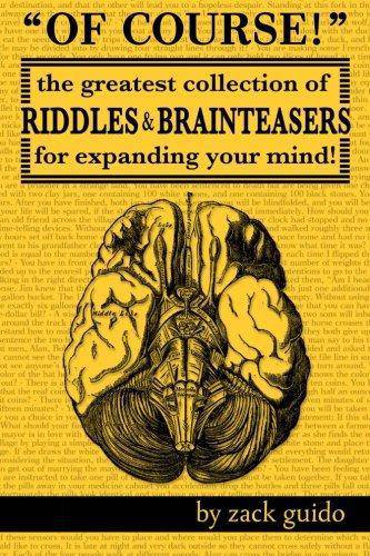 Of Course!: The Greatest Collection of Riddles & Brain Teasers For Expanding Your Mind Games-Puzzles-Word Games Zack Guido